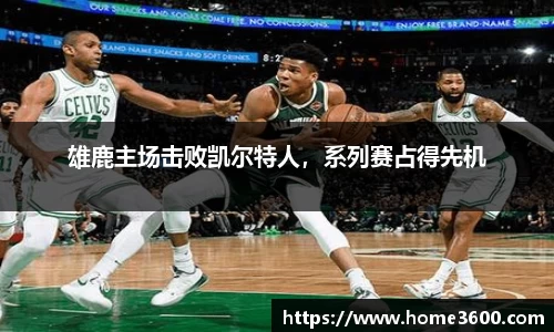 雄鹿主场击败凯尔特人，系列赛占得先机