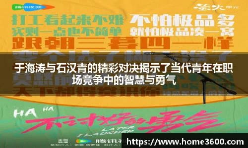 于海涛与石汉青的精彩对决揭示了当代青年在职场竞争中的智慧与勇气
