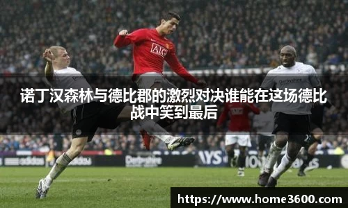 诺丁汉森林与德比郡的激烈对决谁能在这场德比战中笑到最后