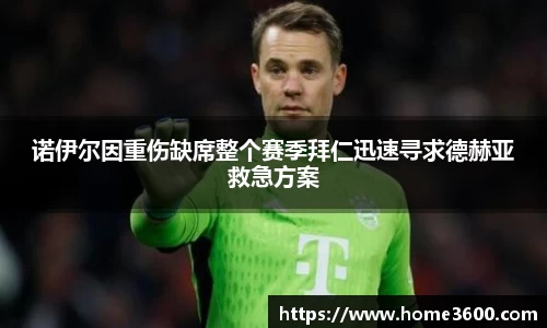 诺伊尔因重伤缺席整个赛季拜仁迅速寻求德赫亚救急方案