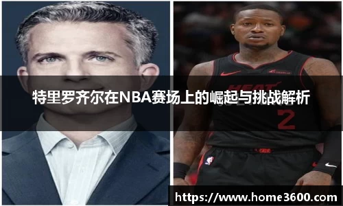 特里罗齐尔在NBA赛场上的崛起与挑战解析