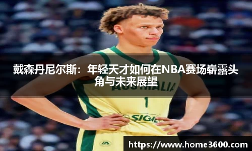 戴森丹尼尔斯：年轻天才如何在NBA赛场崭露头角与未来展望
